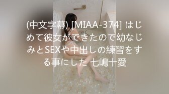 (中文字幕) [MIAA-374] はじめて彼女ができたので幼なじみとSEXや中出しの練習をする事にした 七嶋十愛