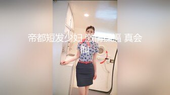 9月新流出师范学院附近女厕偷拍 学妹尿尿短裙长靴美女尿很急