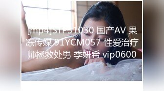 [mp4]STP31030 国产AV 果冻传媒 91YCM057 性爱治疗师拯救处男 季妍希 vip0600