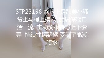 STP23198 韵味十足甜美小骚货坐马桶上摸穴  舔屌深喉口活一流  主动骑乘特写上下套弄  持续抽插猛操 受不了高潮喷水