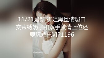 11/21最新 御姐黑丝情趣口交束缚奶子和双手激情上位还要舔鸡巴VIP1196