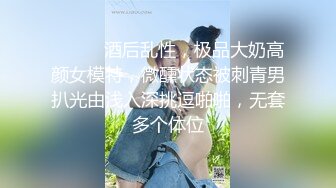 ⚫️⚫️酒后乱性，极品大奶高颜女模特，微醺状态被刺青男扒光由浅入深挑逗啪啪，无套多个体位