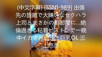 (中文字幕) [SSNI-989] 出張先の旅館で大嫌いなセクハラ上司とまさかの相部屋に…絶倫過ぎる粘着ピストンで一晩中イカされ続けた巨乳OL 三上悠亜