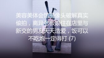 美容美体会馆摄像头破解真实偸拍，离异老板娘住在店里与新交的男友天天造爱，饭可以不吃炮一定得打 (7)