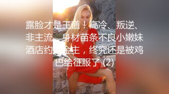 露脸才是王道！高冷、叛逆、非主流、身材苗条不良小嫩妹酒店约炮金主，终究还是被鸡巴给征服了 (2)