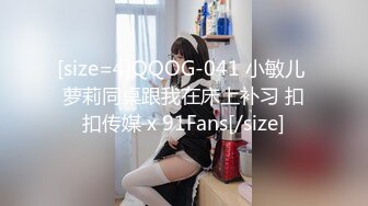 [size=4]QQOG-041 小敏儿 萝莉同桌跟我在床上补习 扣扣传媒 x 91Fans[/size]