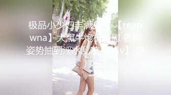 极品小少妇丰满身材 【reaowna】大黑牛炮机自慰 各种姿势抽到淫水乱喷【15v】 (9)