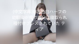 (中文字幕)爆乳色白ハーフの幼馴染が俺の親父に寝取られ種付けプレスされていた ティア