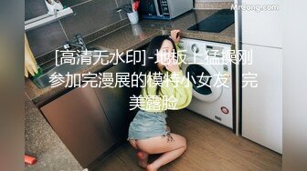 [高清无水印]-地板上猛操刚参加完漫展的模特小女友⭐完美露脸