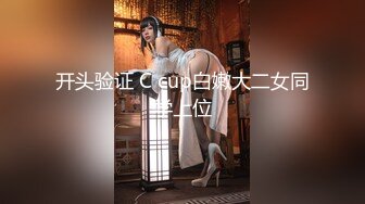 开头验证 C cup白嫩大二女同学上位