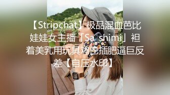 【Stripchat】极品混血芭比娃娃女主播「Sa_shimi」袒着美乳用玩具鸡巴插肥逼巨反差【自压水印】