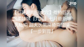 18岁大一学妹初次肛交就碰到巨物,颤抖着喊求饶