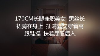 170CM长腿兼职美女  黑丝长裙骑在身上  插嘴乳交穿着高跟鞋操  扶着屁股后入