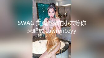 SWAG 美胸湿湿的小穴等你来解放 Lawrenceyy