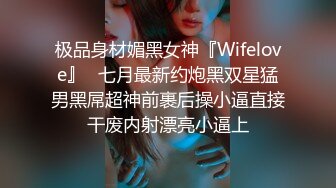 极品身材媚黑女神『Wifelove』✿七月最新约炮黑双星猛男黑屌超神前裹后操小逼直接干废内射漂亮小逼上