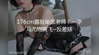 176cm露脸瑜伽老师！一字马尤物爽飞~反差婊