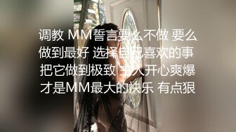 调教 MM誓言要么不做 要么做到最好 选择自己喜欢的事 把它做到极致 主人开心爽爆才是MM最大的快乐 有点狠