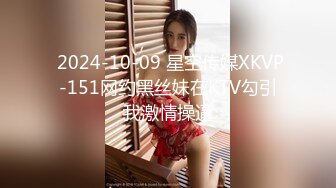  2024-10-09 星空传媒XKVP-151网约黑丝妹在KTV勾引我激情操逼