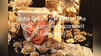 Sasha Grey - 2 Is Better Than One - cumfiesta.com(with Lexi Love)