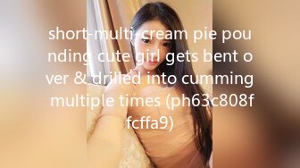 short-multi-cream pie pounding cute girl gets bent over & drilled into cumming multiple times (ph63c808ffcffa9)