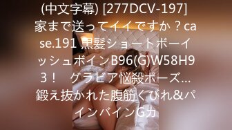 (中文字幕) [277DCV-197] 家まで送ってイイですか？case.191 黒髪ショートボーイッシュボインB96(G)W58H93！⇒グラビア悩殺ポーズ…鍛え抜かれた腹筋くびれ&パインバインGカ