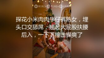 真實榜壹大哥上手約主播,小少婦為了留下金主爸爸背著老公赴約,被大哥玩噴水