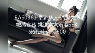 RAS0361 皇家华人 偶遇失恋敏感女孩 挑逗蜜穴羞涩SEX 宋雨川 VIP0600