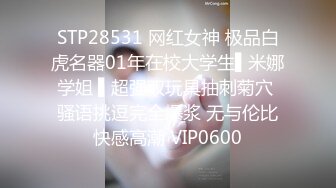 STP28531 网红女神 极品白虎名器01年在校大学生▌米娜学姐 ▌超强双玩具抽刺菊穴 骚语挑逗完全爆浆 无与伦比快感高潮 VIP0600