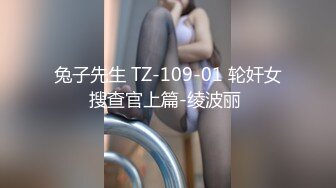 兔子先生 TZ-109-01 轮奸女搜查官上篇-绫波丽 