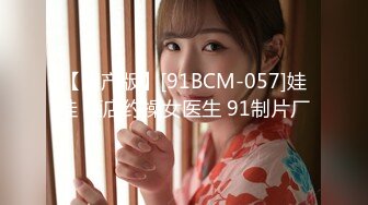 【国产版】[91BCM-057]娃娃 酒店约操女医生 91制片厂