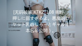 [无码破解]KTKZ-108 嗚呼、押しに弱すぎるよ。悪魔的ロケット乳のしろ～とギャル（本名非公開）。