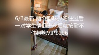 6/3最新 两个韵味少妇住过后一对学生情侣进来后就按耐不住打炮VIP1196