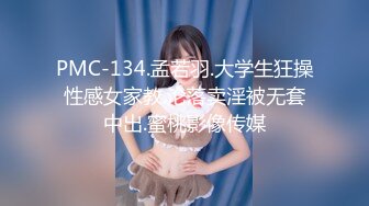 PMC-134.孟若羽.大学生狂操性感女家教.沦落卖淫被无套中出.蜜桃影像传媒