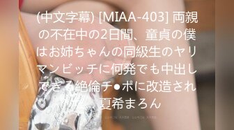 (中文字幕) [MIAA-403] 両親の不在中の2日間、童貞の僕はお姉ちゃんの同級生のヤリマンビッチに何発でも中出しできる絶倫チ●ポに改造された… 夏希まろん