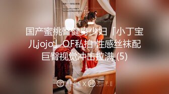 国产蜜桃臀健身少妇「小丁宝儿jojo」OF私拍 性感丝袜配巨臀视觉冲击拉满 (5)