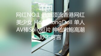 网红NO.1 最新顶流香港网红美少女 HongKongDoll 单人AV棒Solo短片 神仙嫩鲍高潮妙不可言