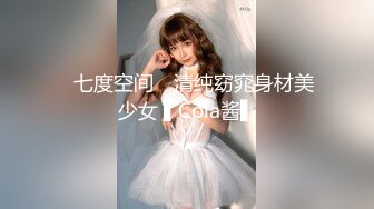 ✿七度空间✿ 清纯窈窕身材美少女 ▌Cola酱▌